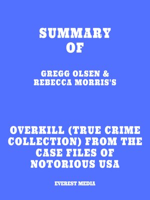 cover image of Summary of Gregg Olsen & Rebecca Morris's Overkill (True Crime Collection) From the Case Files of Notorious USA